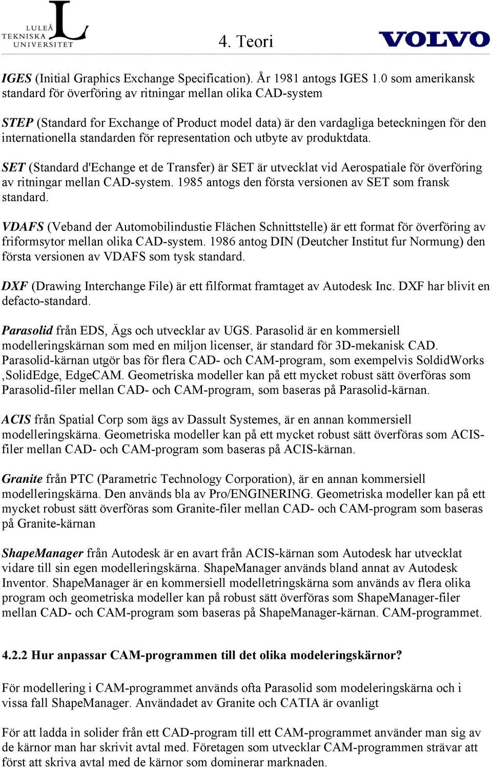 representation och utbyte av produktdata. SET (Standard d'echange et de Transfer) är SET är utvecklat vid Aerospatiale för överföring av ritningar mellan CAD-system.