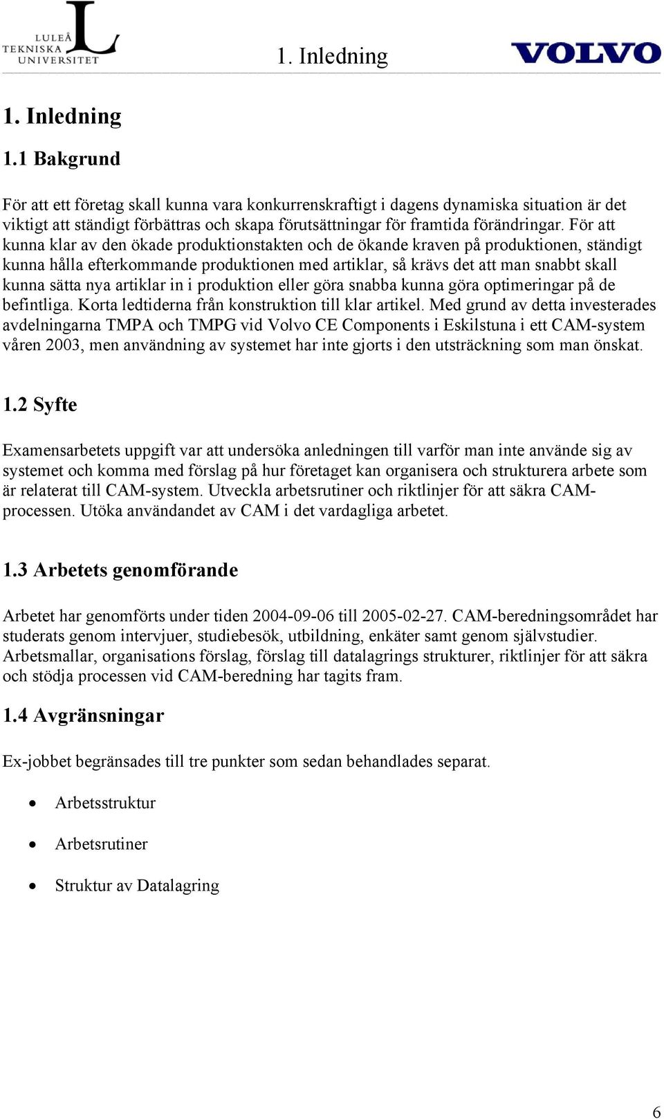 För att kunna klar av den ökade produktionstakten och de ökande kraven på produktionen, ständigt kunna hålla efterkommande produktionen med artiklar, så krävs det att man snabbt skall kunna sätta nya