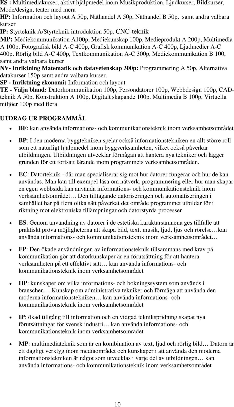 kommunikation A-C 400p, Ljudmedier A-C 400p, Rörlig bild A-C 400p, Textkommunikation A-C 300p, Mediekommunikation B 100, samt andra valbara kurser NV- Inriktning Matematik och datavetenskap 300p: