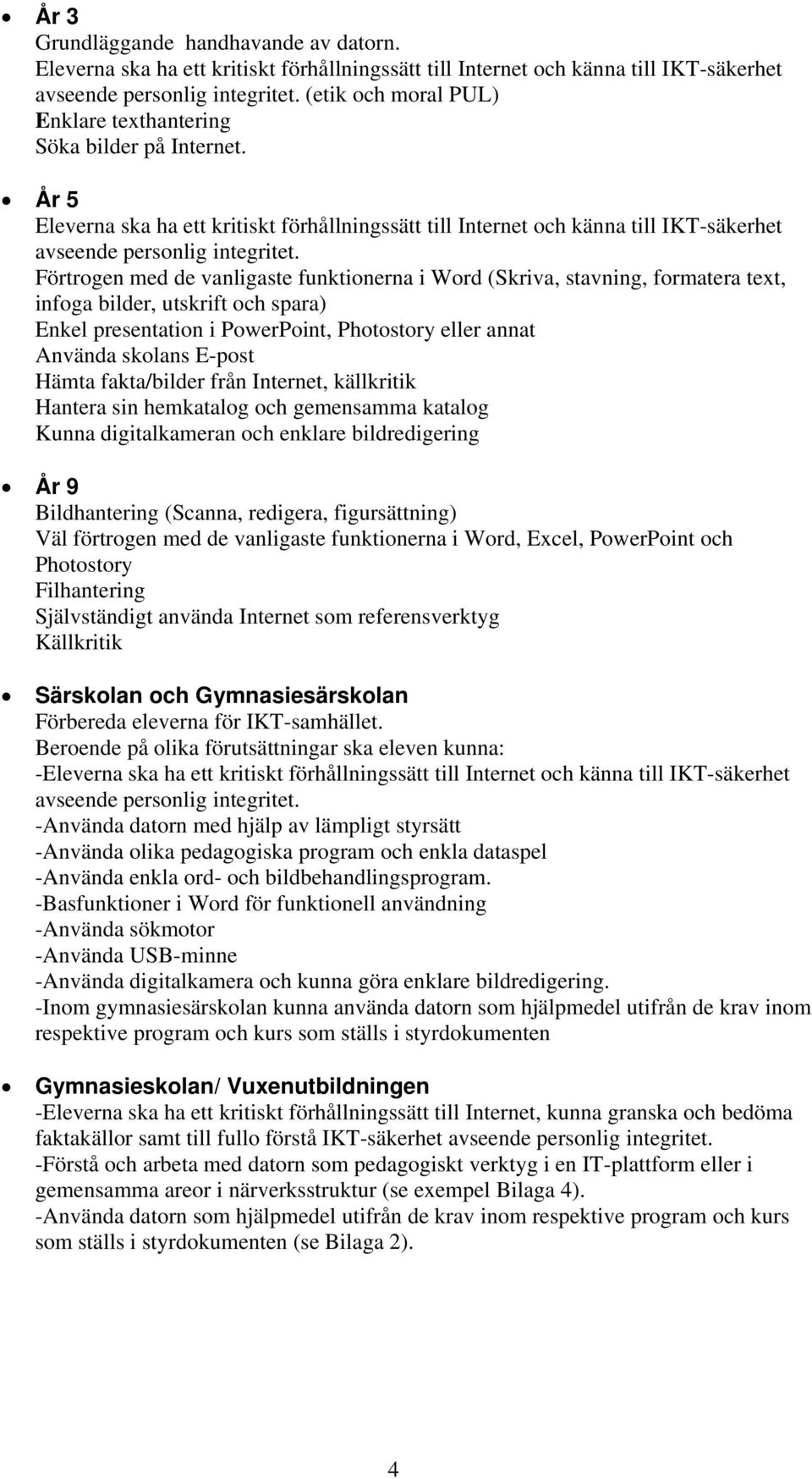 Förtrogen med de vanligaste funktionerna i Word (Skriva, stavning, formatera text, infoga bilder, utskrift och spara) Enkel presentation i PowerPoint, Photostory eller annat Använda skolans E-post