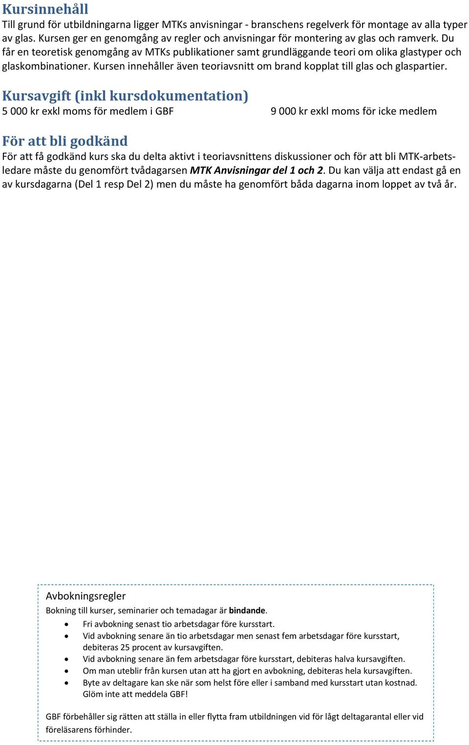 Du får en teoretisk genomgång av MTKs publikationer samt grundläggande teori om olika glastyper och glaskombinationer. Kursen innehåller även teoriavsnitt om brand kopplat till glas och glaspartier.