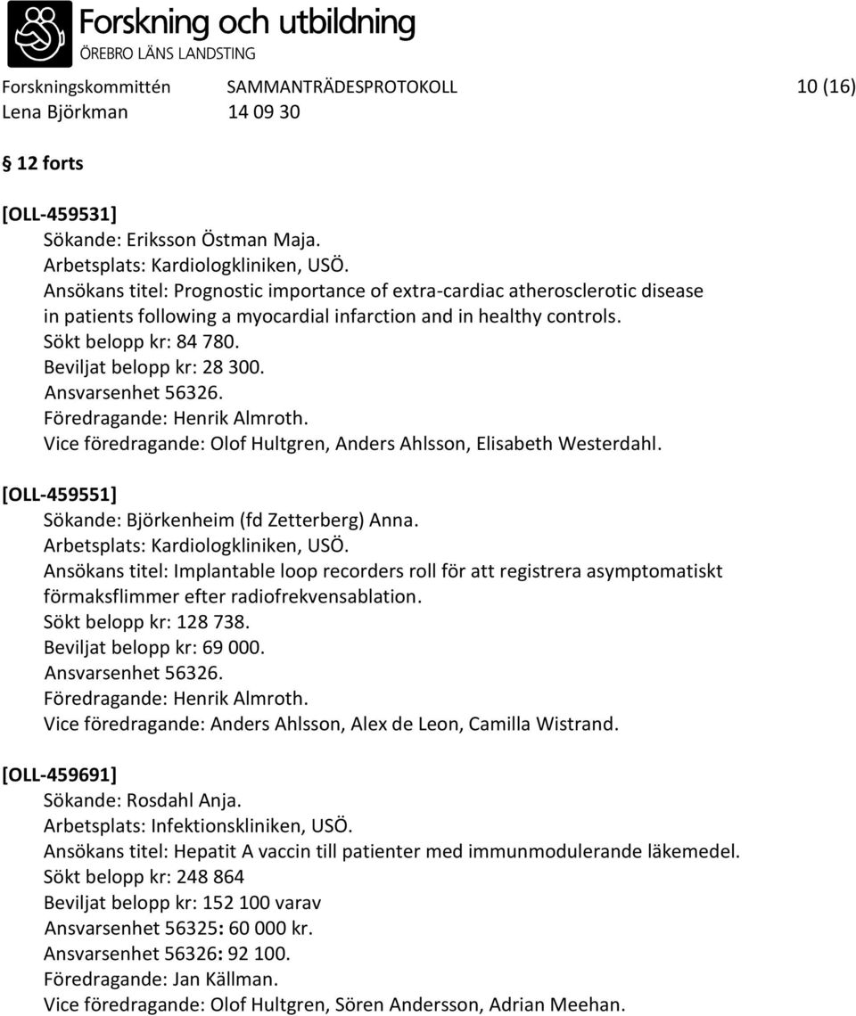 Beviljat belopp kr: 28 300. Föredragande: Henrik Almroth. Vice föredragande: Olof Hultgren, Anders Ahlsson, Elisabeth Westerdahl. [OLL-459551] Sökande: Björkenheim (fd Zetterberg) Anna.