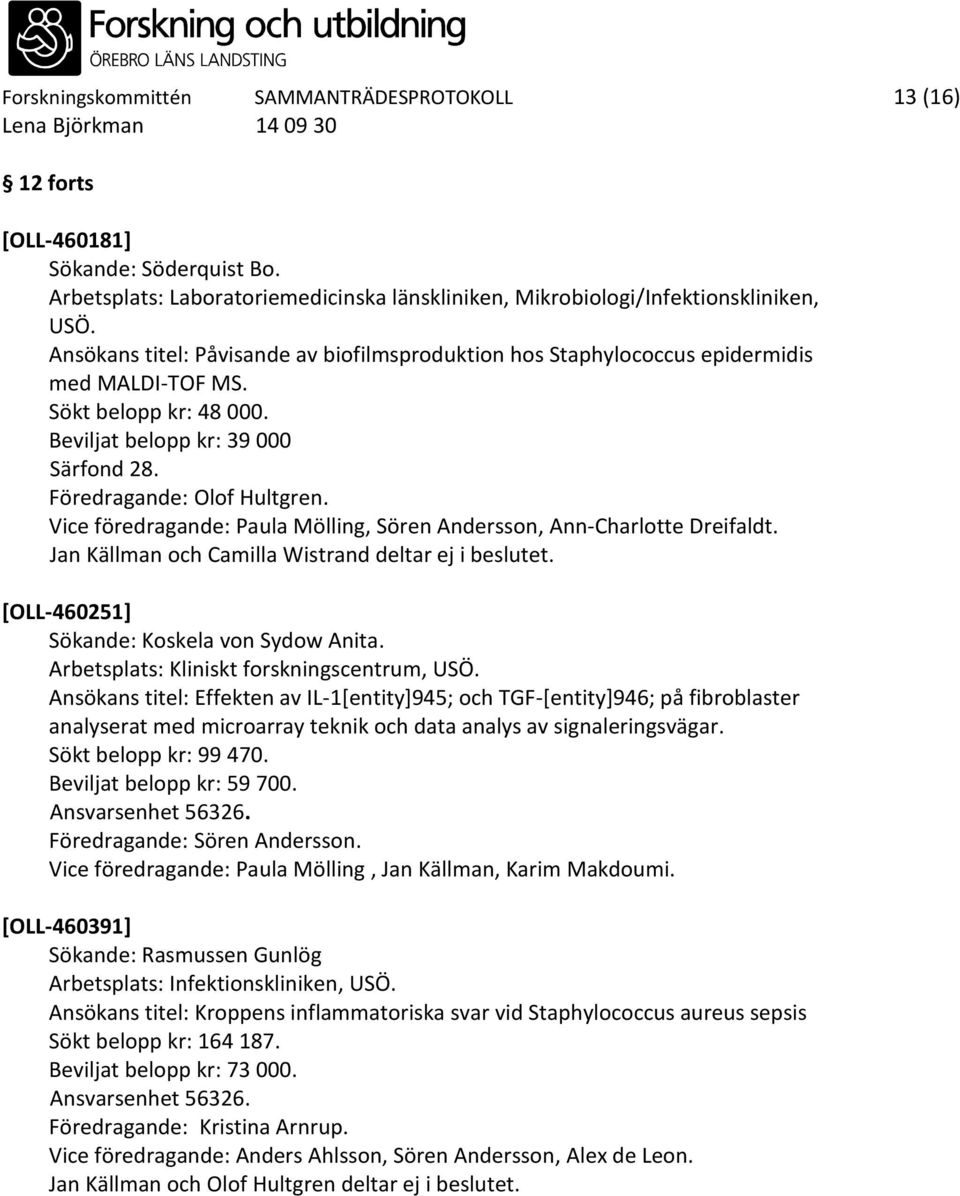 Vice föredragande: Paula Mölling, Sören Andersson, Ann-Charlotte Dreifaldt. Jan Källman och Camilla Wistrand deltar ej i beslutet. [OLL-460251] Sökande: Koskela von Sydow Anita.