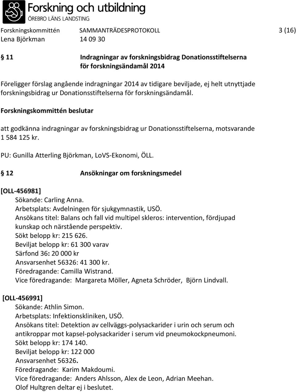 Forskningskommittén beslutar att godkänna indragningar av forskningsbidrag ur Donationsstiftelserna, motsvarande 1 584 125 kr. PU: Gunilla Atterling Björkman, LoVS-Ekonomi, ÖLL.