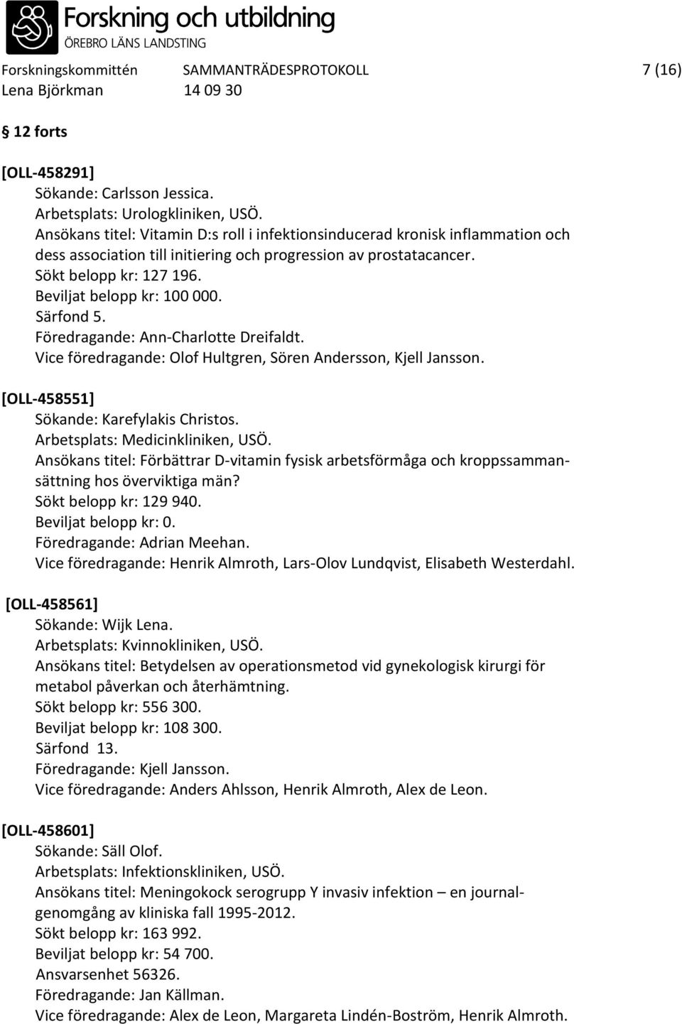 Beviljat belopp kr: 100 000. Särfond 5. Föredragande: Ann-Charlotte Dreifaldt. Vice föredragande: Olof Hultgren, Sören Andersson, Kjell Jansson. [OLL-458551] Sökande: Karefylakis Christos.