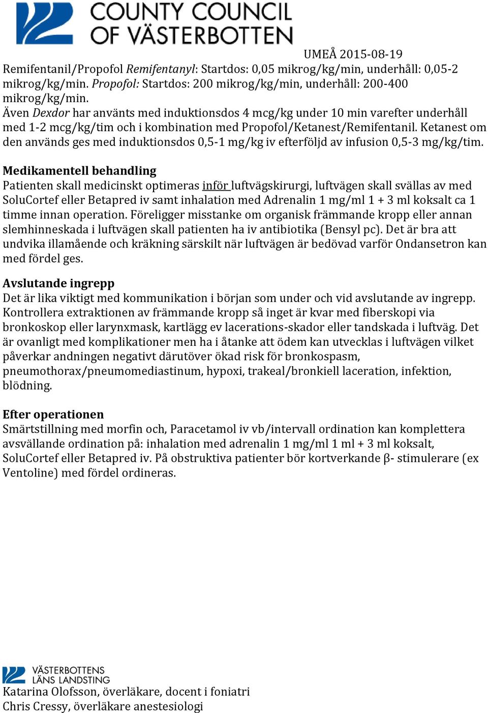 Ketanest om den används ges med induktionsdos 0,5-1 mg/kg iv efterföljd av infusion 0,5-3 mg/kg/tim.