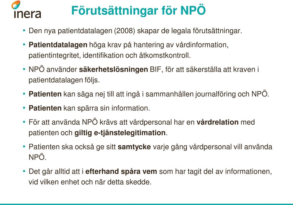 NPÖ använder säkerhetslösningen BIF, för att säkerställa att kraven i patientdatalagen följs. Patienten kan säga nej till att ingå i sammanhållen journalföring och NPÖ.