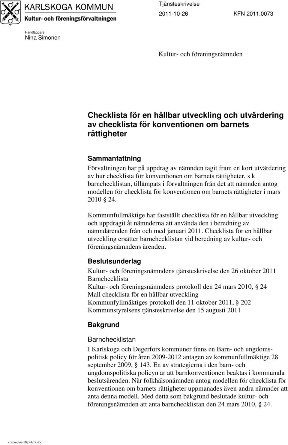 på uppdrag av nämnden tagit fram en kort utvärdering av hur checklista för konventionen om barnets rättigheter, s k barnchecklistan, tillämpats i förvaltningen från det att nämnden antog modellen för