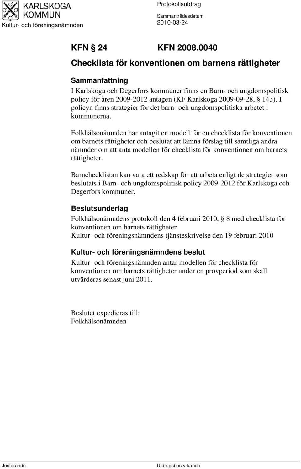 2009-09-28, 143). I policyn finns strategier för det barn- och ungdomspolitiska arbetet i kommunerna.