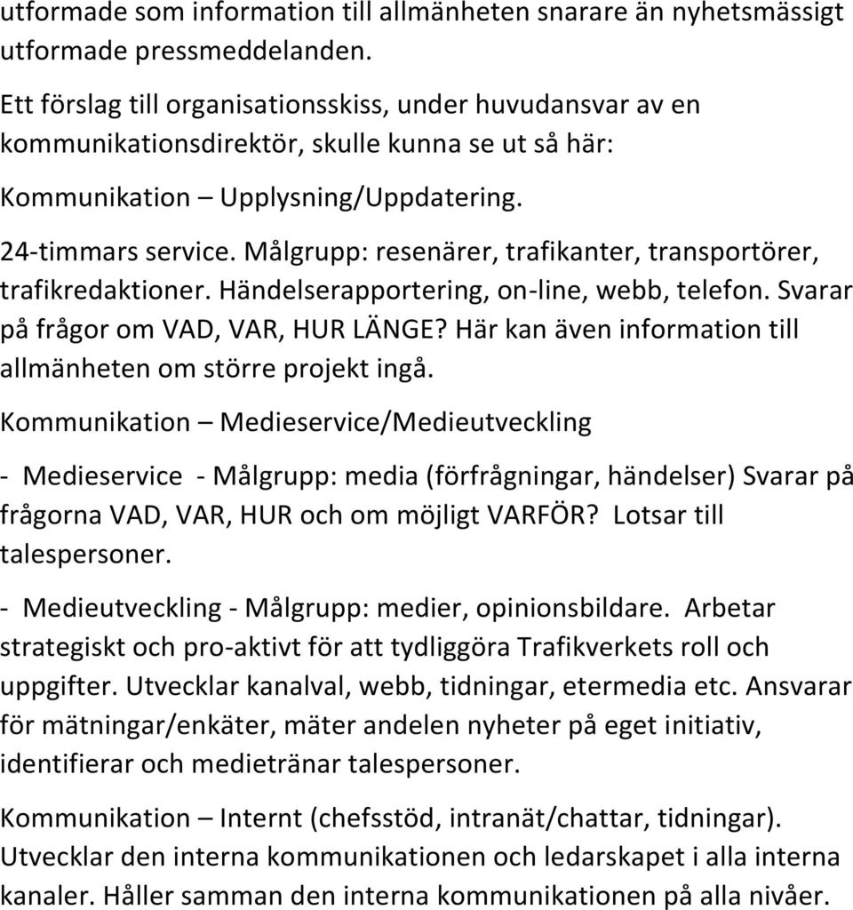 Målgrupp: resenärer, trafikanter, transportörer, trafikredaktioner. Händelserapportering, on-line, webb, telefon. Svarar på frågor om VAD, VAR, HUR LÄNGE?