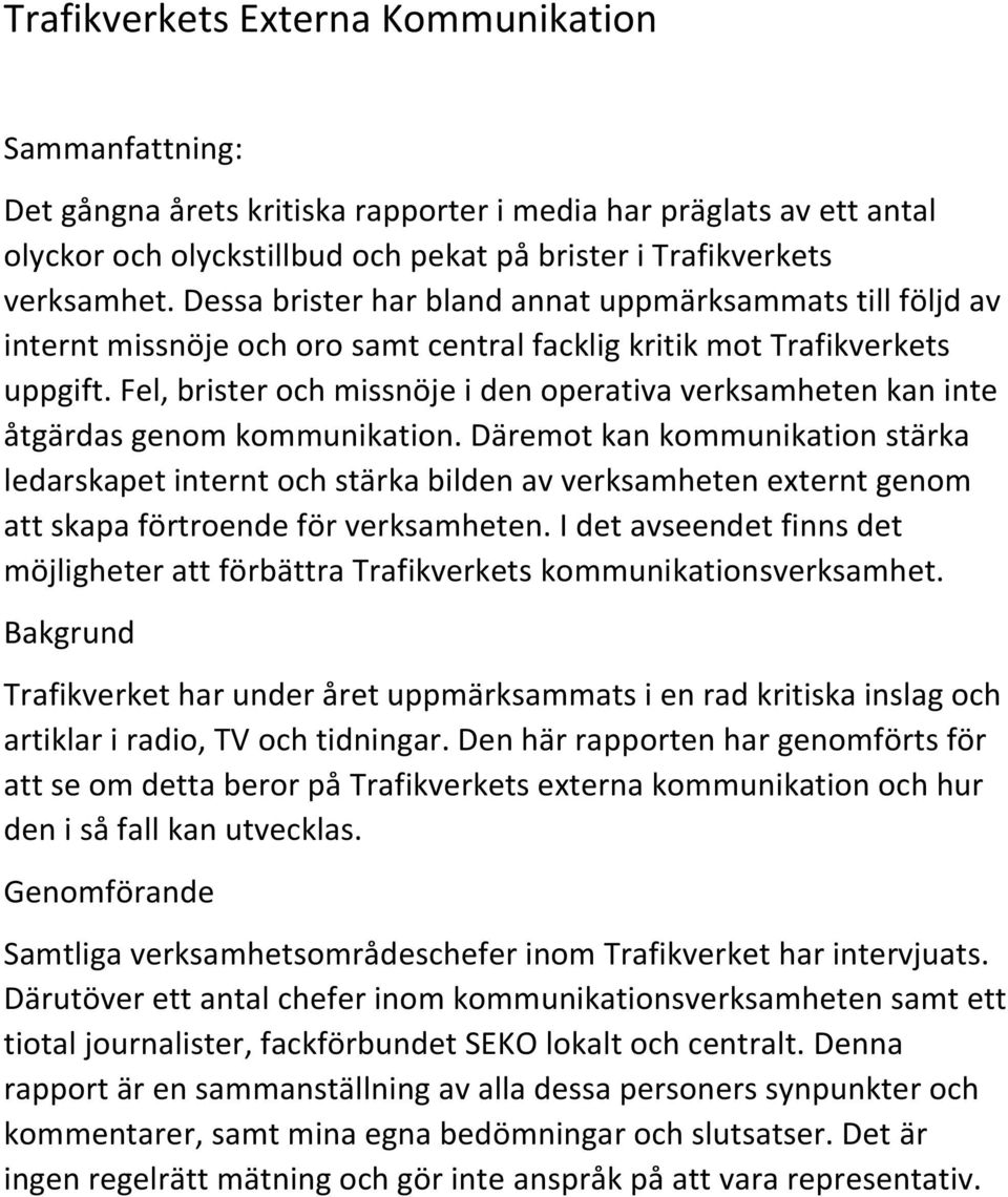 Fel, brister och missnöje i den operativa verksamheten kan inte åtgärdas genom kommunikation.