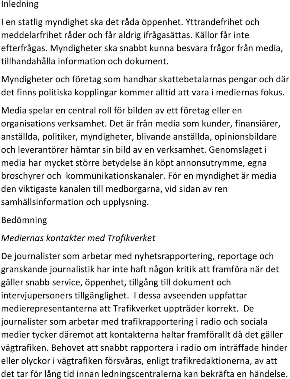 Myndigheter och företag som handhar skattebetalarnas pengar och där det finns politiska kopplingar kommer alltid att vara i mediernas fokus.