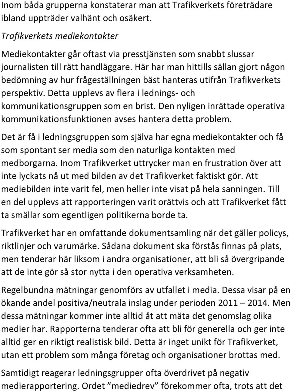 Här har man hittills sällan gjort någon bedömning av hur frågeställningen bäst hanteras utifrån Trafikverkets perspektiv. Detta upplevs av flera i lednings- och kommunikationsgruppen som en brist.