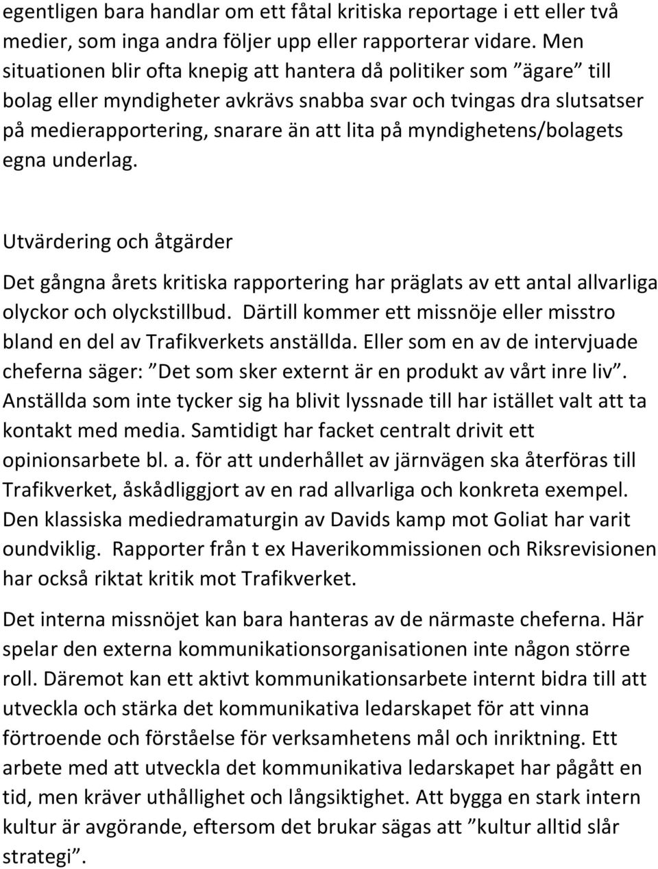 myndighetens/bolagets egna underlag. Utvärdering och åtgärder Det gångna årets kritiska rapportering har präglats av ett antal allvarliga olyckor och olyckstillbud.