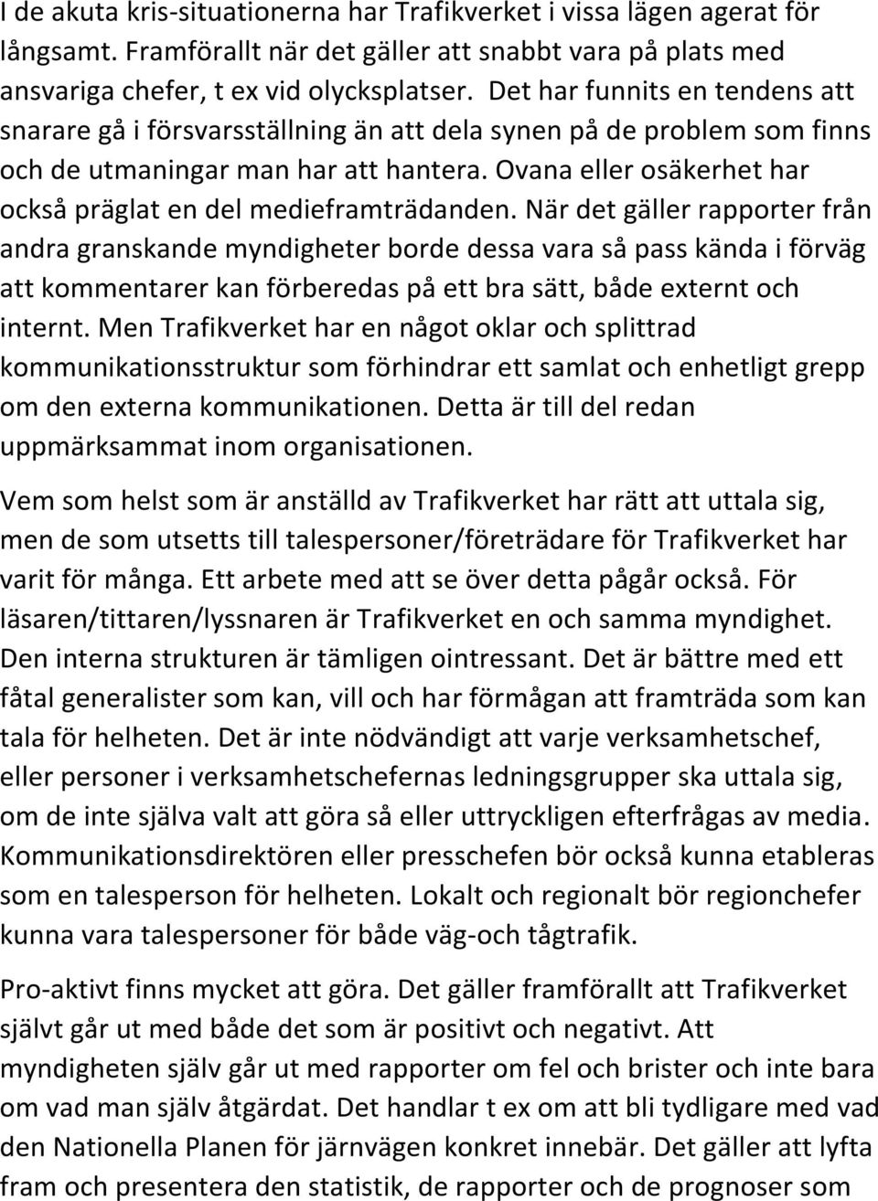 Ovana eller osäkerhet har också präglat en del medieframträdanden.