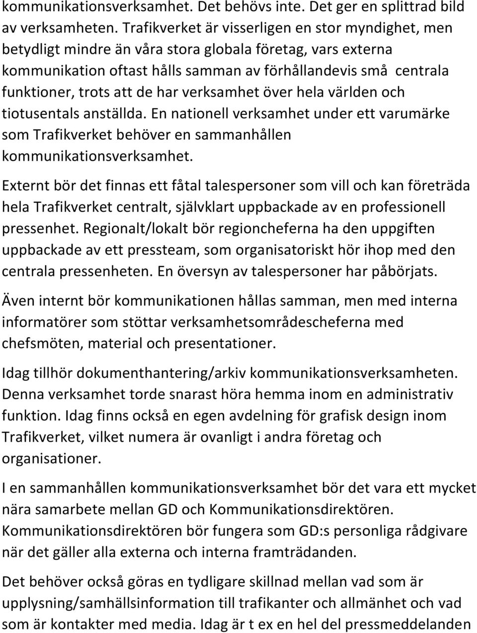 de har verksamhet över hela världen och tiotusentals anställda. En nationell verksamhet under ett varumärke som Trafikverket behöver en sammanhållen kommunikationsverksamhet.