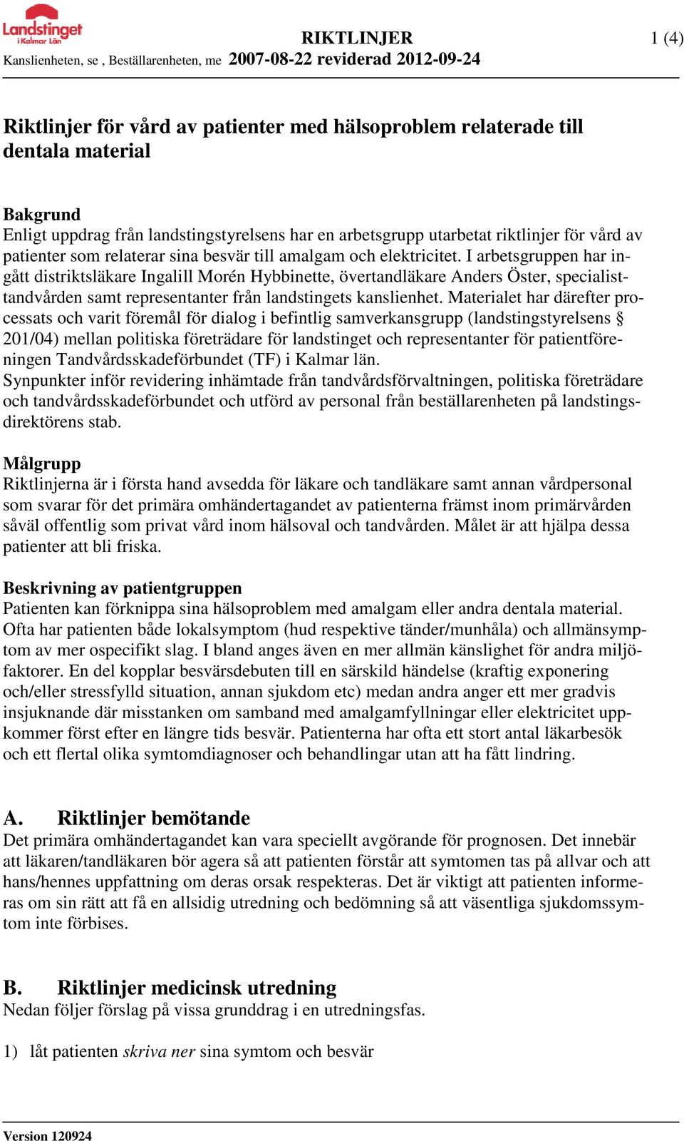 I arbetsgruppen har ingått distriktsläkare Ingalill Morén Hybbinette, övertandläkare Anders Öster, specialisttandvården samt representanter från landstingets kanslienhet.