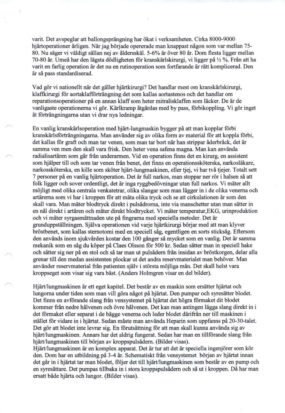 Från att ha varit en farli g operation är det nu en rutinoperation som fortfarande är rätt komplicerad. Den är så pass standardiserad. Vad gör vi nationellt när det gäller hjärtkirurgi?