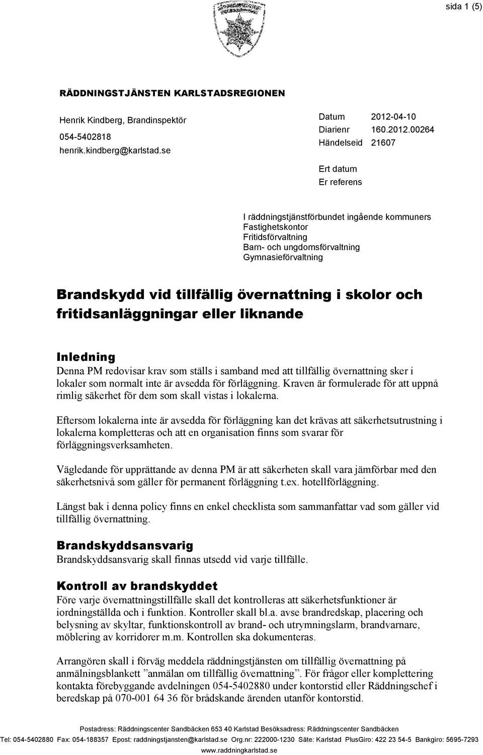 00264 21607 I räddningstjänstförbundet ingående kommuners Fastighetskontor Fritidsförvaltning Barn- och ungdomsförvaltning Gymnasieförvaltning Brandskydd vid tillfällig övernattning i skolor och