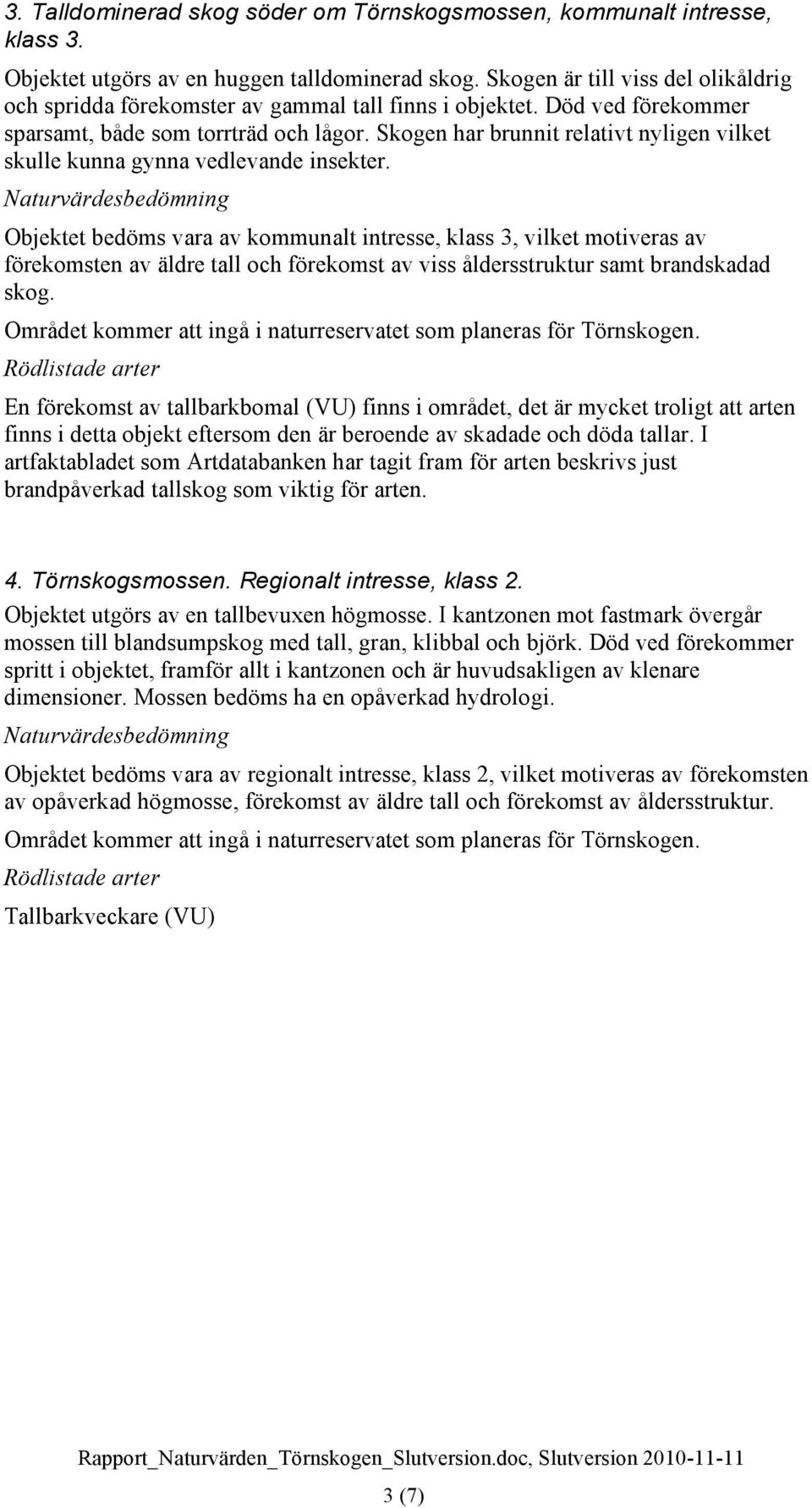 Skogen har brunnit relativt nyligen vilket skulle kunna gynna vedlevande insekter.