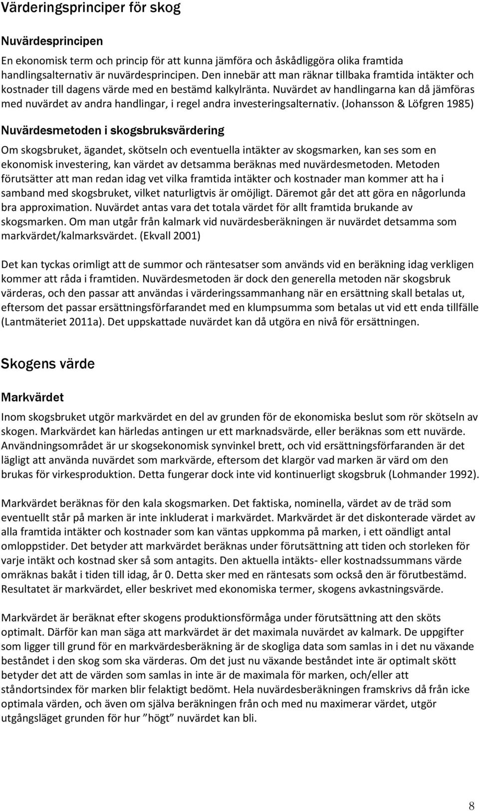 Nuvärdet av handlingarna kan då jämföras med nuvärdet av andra handlingar, i regel andra investeringsalternativ.