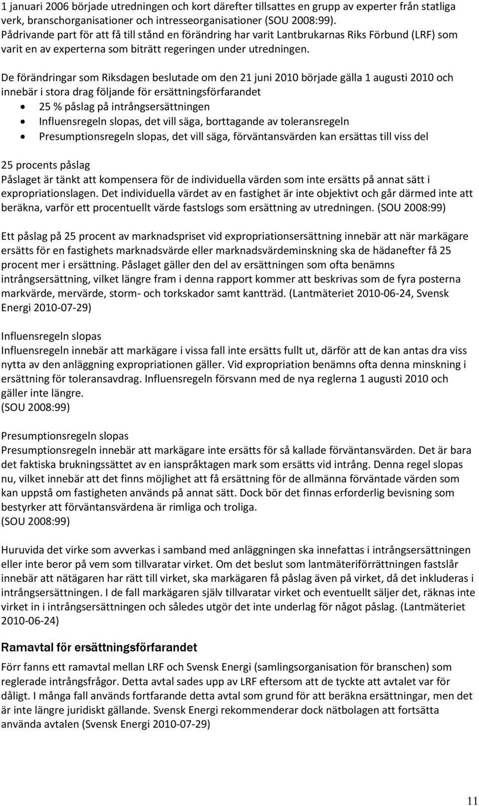 De förändringar som Riksdagen beslutade om den 21 juni 2010 började gälla 1 augusti 2010 och innebär i stora drag följande för ersättningsförfarandet 25 % påslag på intrångsersättningen