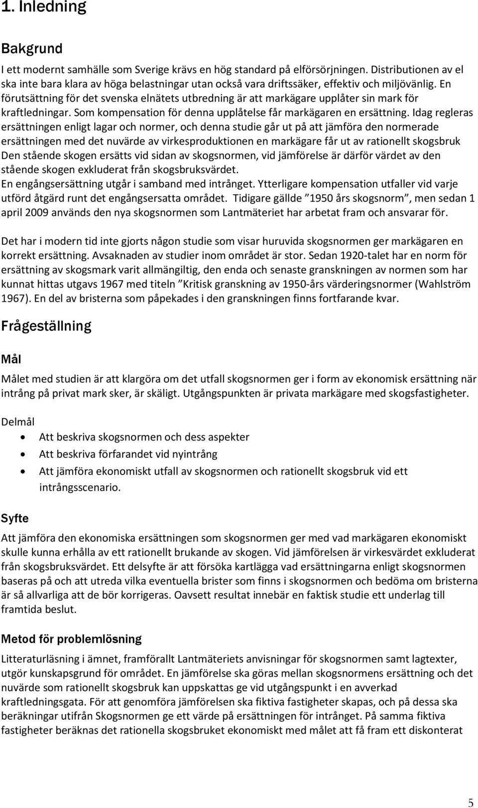 En förutsättning för det svenska elnätets utbredning är att markägare upplåter sin mark för kraftledningar. Som kompensation för denna upplåtelse får markägaren en ersättning.