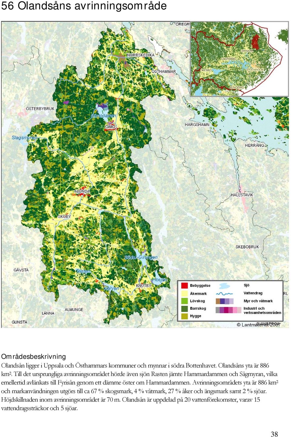 Till det ursprungliga avrinningsområdet hörde även sjön Rasten jämte Hammardammen och Sågmyran, vilka emellertid avlänkats till Fyrisån genom ett dämme