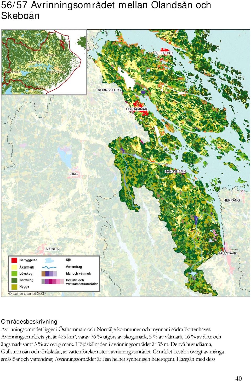 Avrinningsområdets yta är 423 km 2, varav 76 % utgörs av skogsmark, 5 % av våtmark, 16 % av åker och ängsmark samt 3 % av övrig mark.