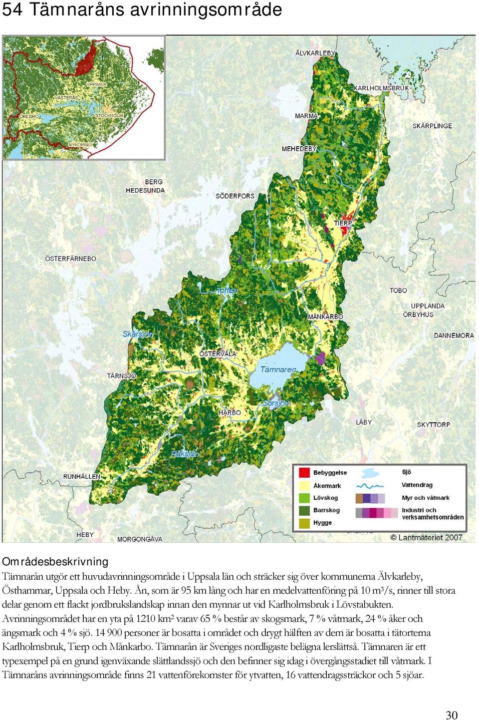 Avrinningsområdet har en yta på 1210 km 2 varav 65 % består av skogsmark, 7 % våtmark, 24 % åker och ängsmark och 4 % sjö.