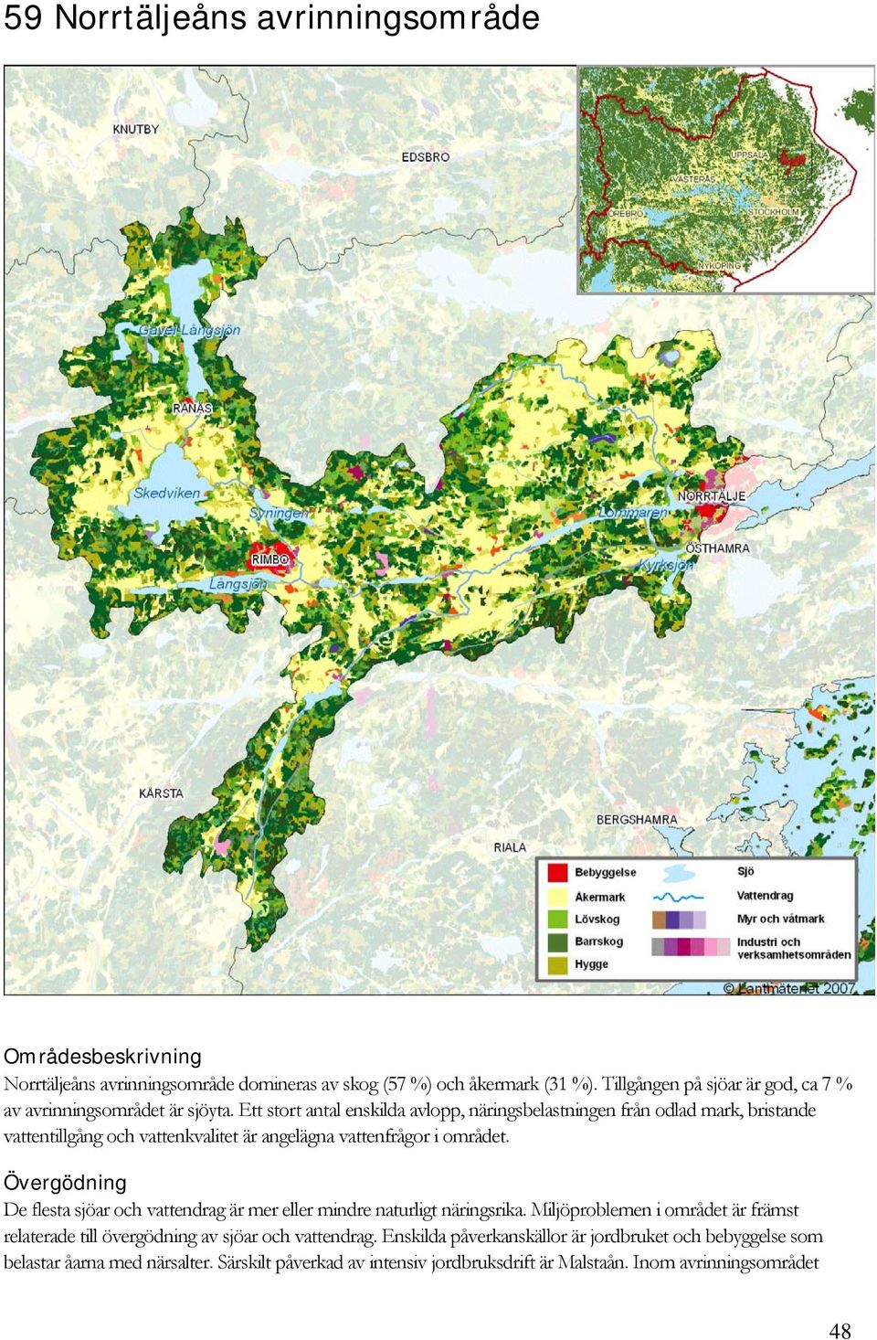 Ett stort antal enskilda avlopp, näringsbelastningen från odlad mark, bristande vattentillgång och vattenkvalitet är angelägna vattenfrågor i området.