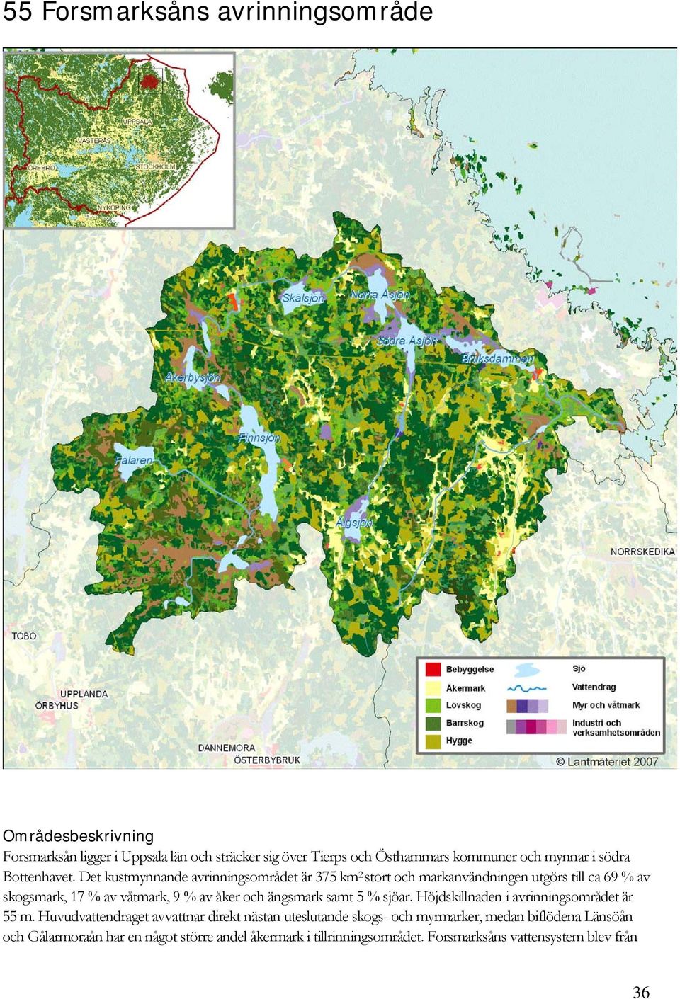 Det kustmynnande avrinningsområdet är 375 km 2 stort och markanvändningen utgörs till ca 69 % av skogsmark, 17 % av våtmark, 9 % av åker och