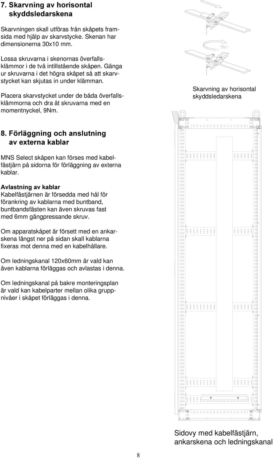 Placera skarvstycket under de båda överfallsklämmorna och dra åt skruvarna med en momentnyckel, 9Nm.