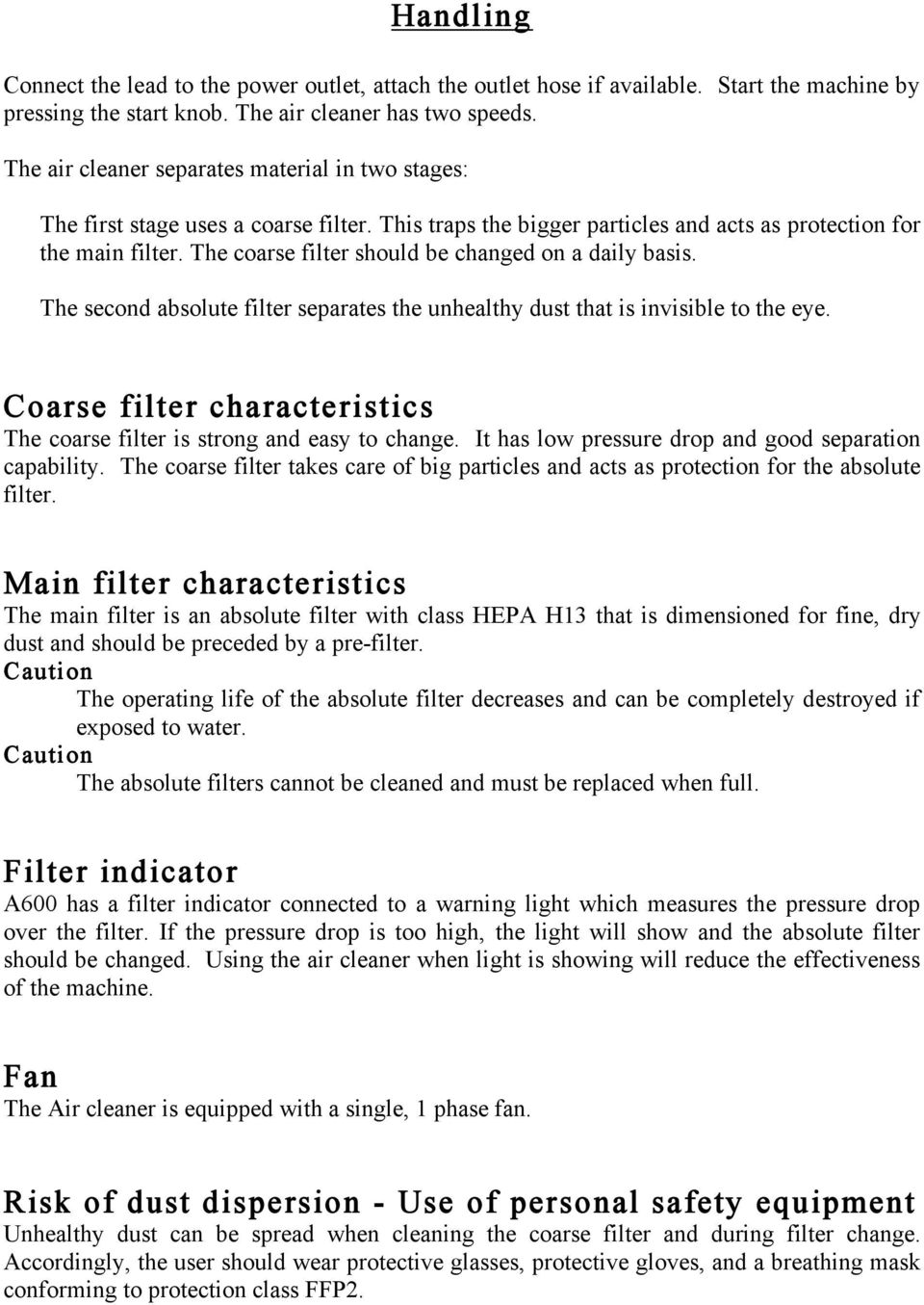 The coarse filter should be changed on a daily basis. The second absolute filter separates the unhealthy dust that is invisible to the eye.