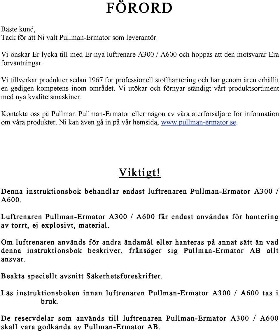 Vi utökar och förnyar ständigt vårt produktsortiment med nya kvalitetsmaskiner. Kontakta oss på Pullman Pullman-Ermator eller någon av våra återförsäljare för information om våra produkter.