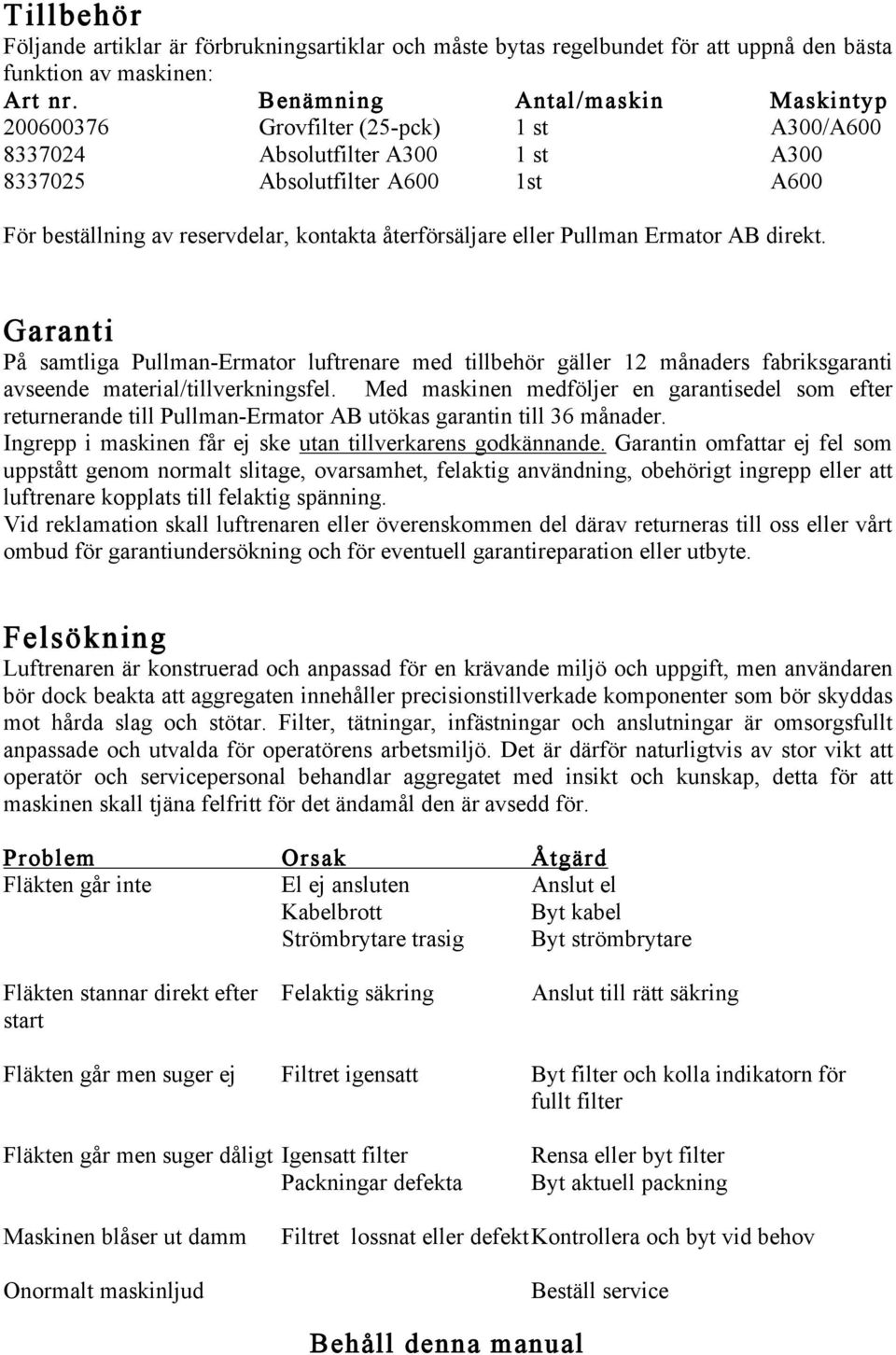 återförsäljare eller Pullman Ermator AB direkt. Garanti På samtliga Pullman-Ermator luftrenare med tillbehör gäller 12 månaders fabriksgaranti avseende material/tillverkningsfel.