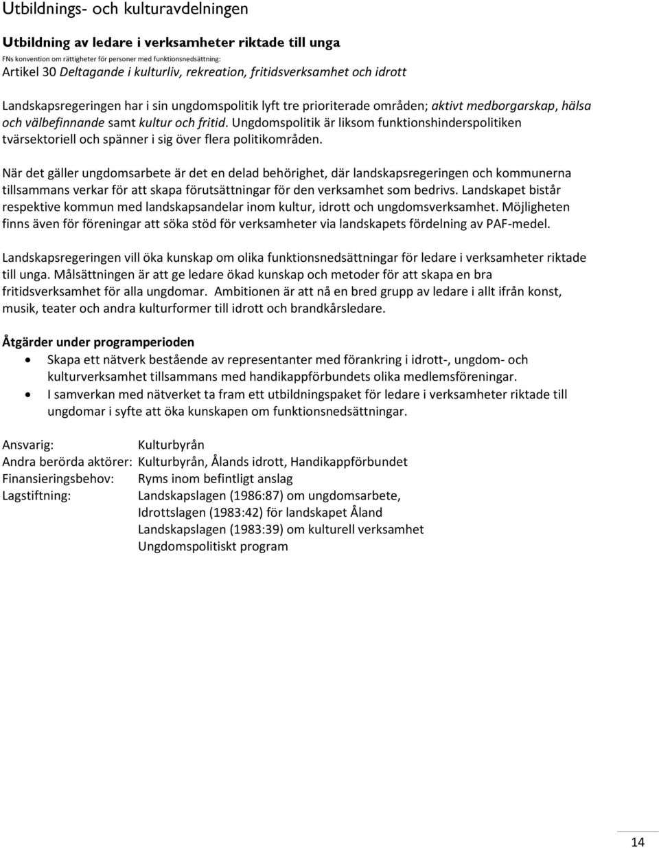 Ungdomspolitik är liksom funktionshinderspolitiken tvärsektoriell och spänner i sig över flera politikområden.
