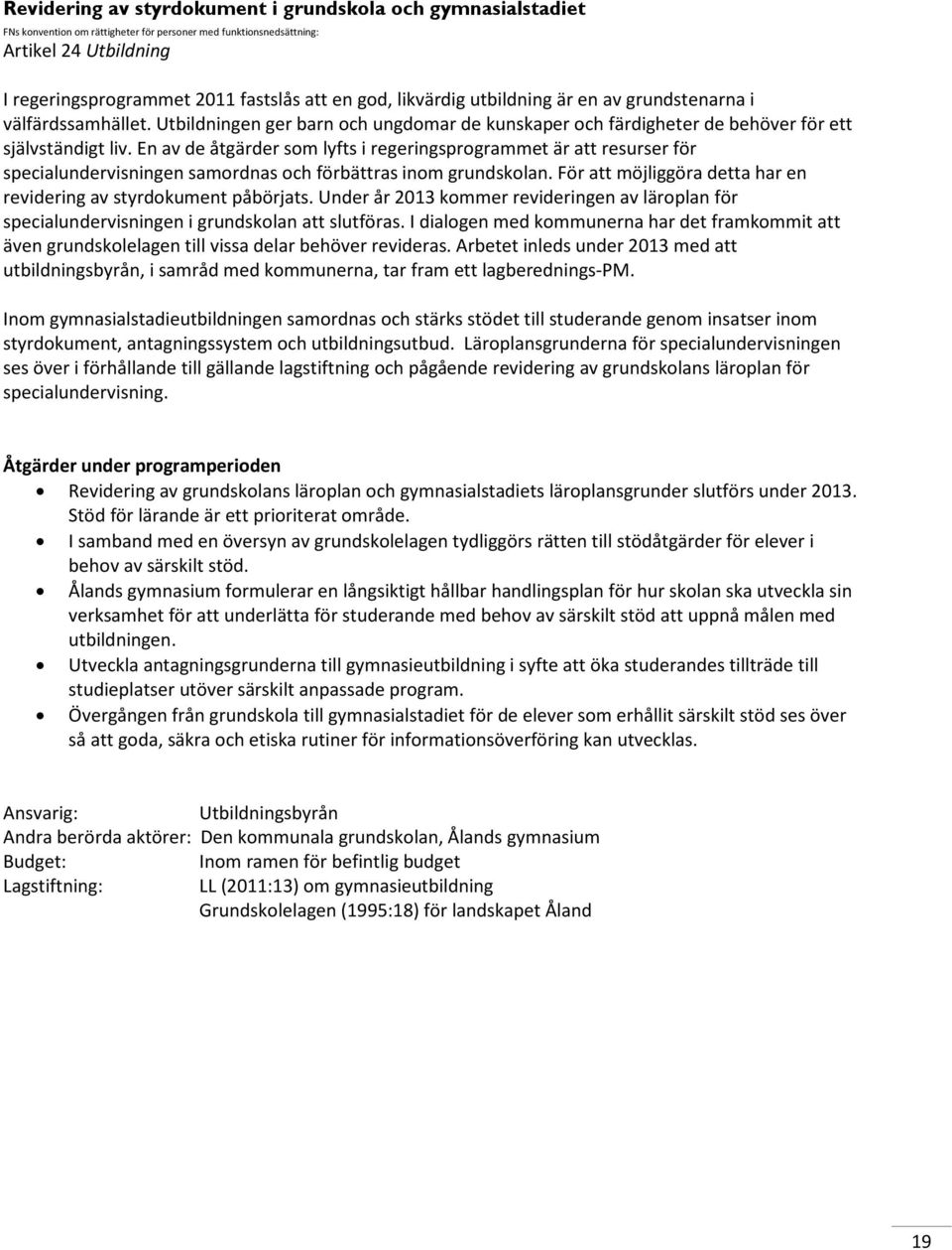 En av de åtgärder som lyfts i regeringsprogrammet är att resurser för specialundervisningen samordnas och förbättras inom grundskolan.