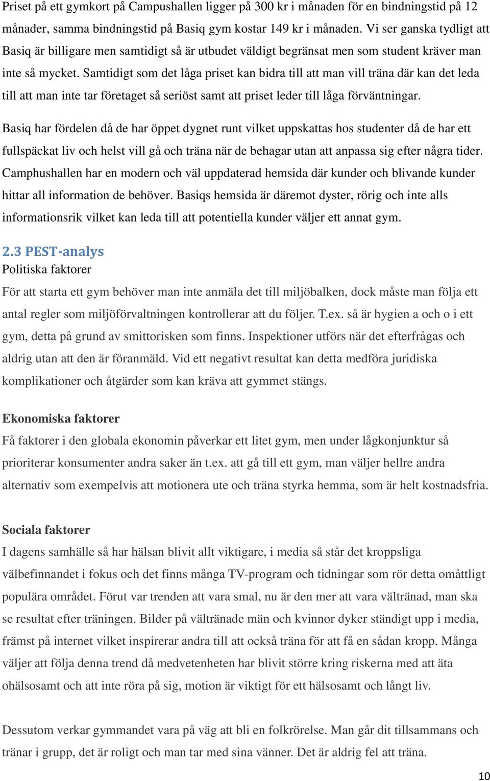 Samtidigt som det låga priset kan bidra till att man vill träna där kan det leda till att man inte tar företaget så seriöst samt att priset leder till låga förväntningar.