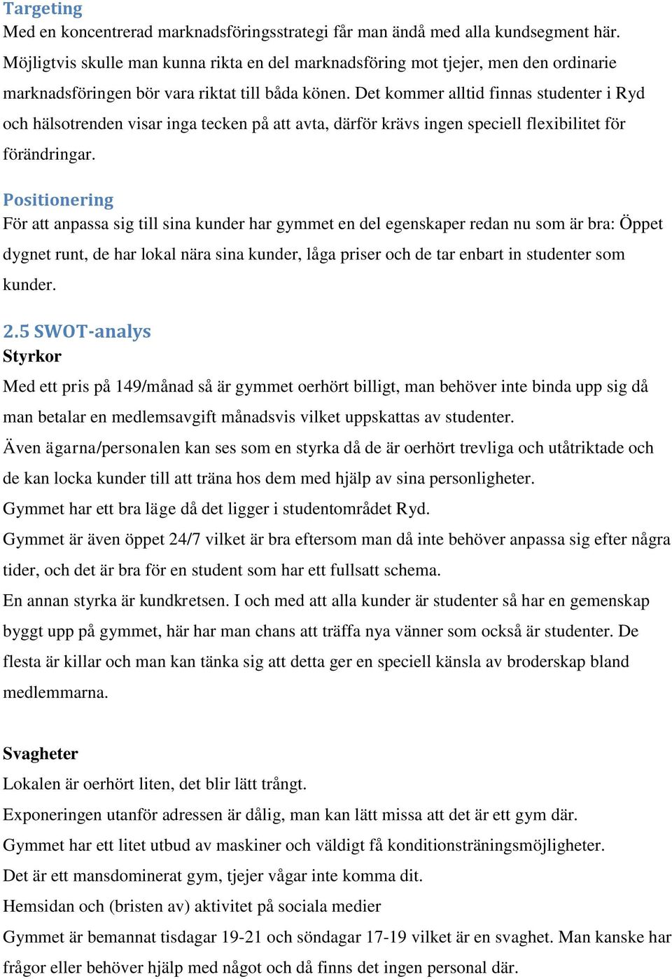 Det kommer alltid finnas studenter i Ryd och hälsotrenden visar inga tecken på att avta, därför krävs ingen speciell flexibilitet för förändringar.