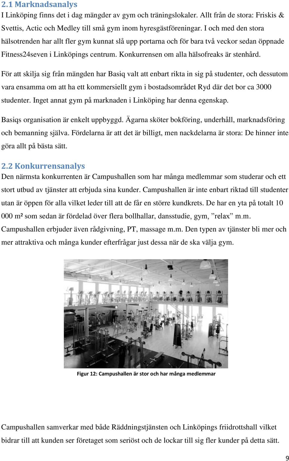 För att skilja sig från mängden har Basiq valt att enbart rikta in sig på studenter, och dessutom vara ensamma om att ha ett kommersiellt gym i bostadsområdet Ryd där det bor ca 3000 studenter.