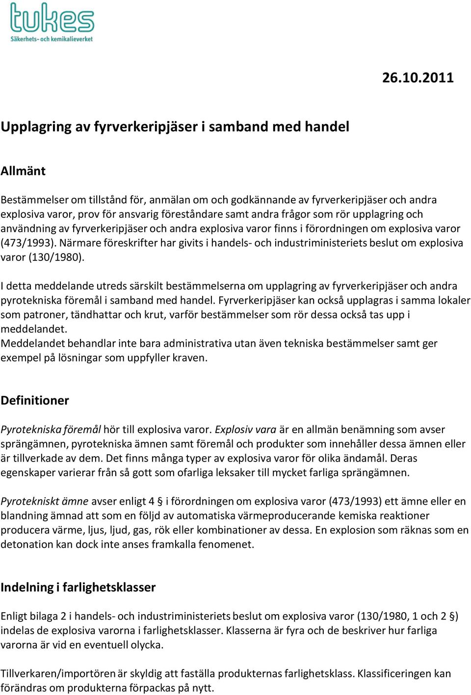 föreståndare samt andra frågor som rör upplagring och användning av fyrverkeripjäser och andra explosiva varor finns i förordningen om explosiva varor (473/1993).