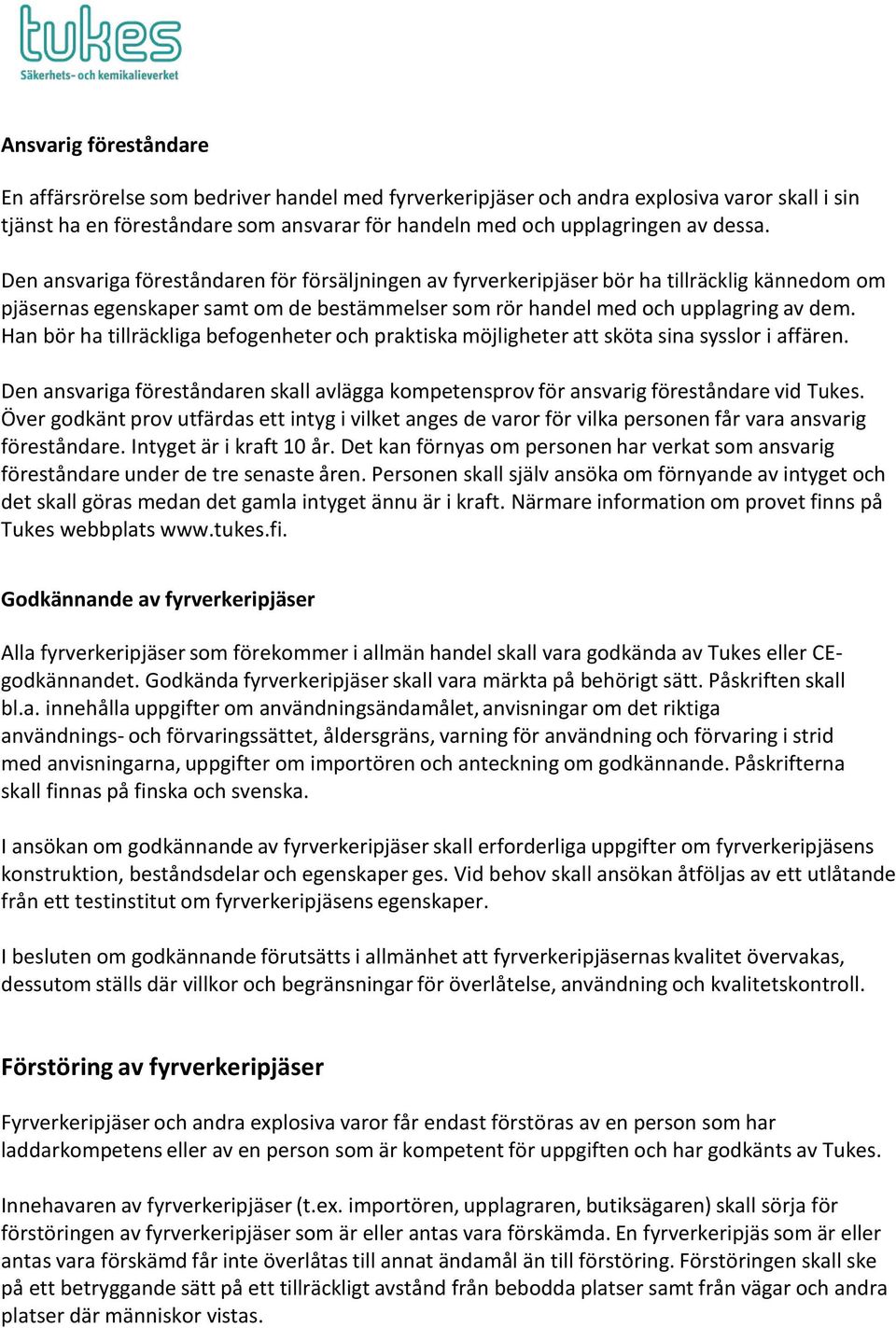 Han bör ha tillräckliga befogenheter och praktiska möjligheter att sköta sina sysslor i affären. Den ansvariga föreståndaren skall avlägga kompetensprov för ansvarig föreståndare vid Tukes.