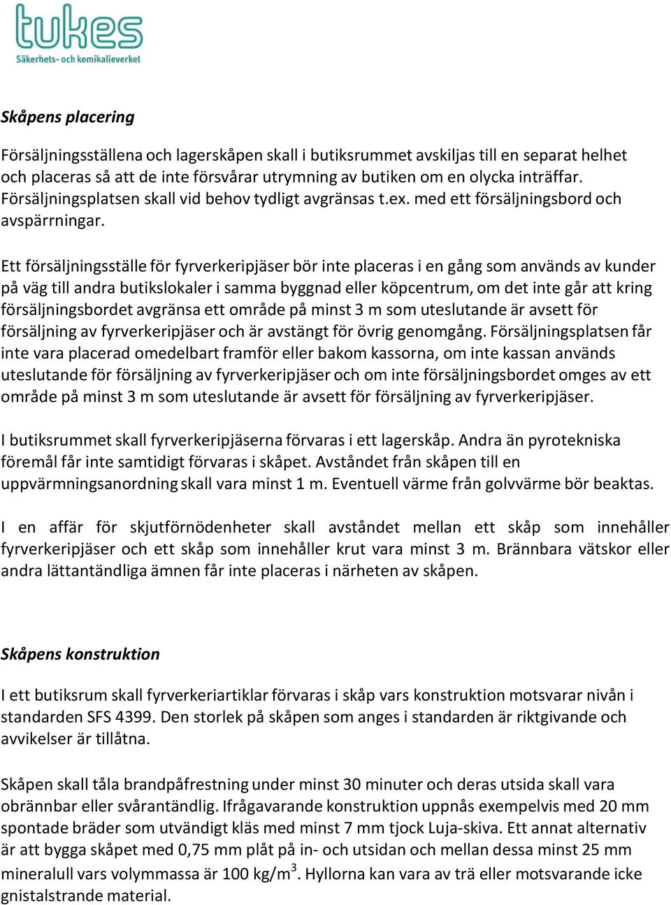 Ett försäljningsställe för fyrverkeripjäser bör inte placeras i en gång som används av kunder på väg till andra butikslokaler i samma byggnad eller köpcentrum, om det inte går att kring