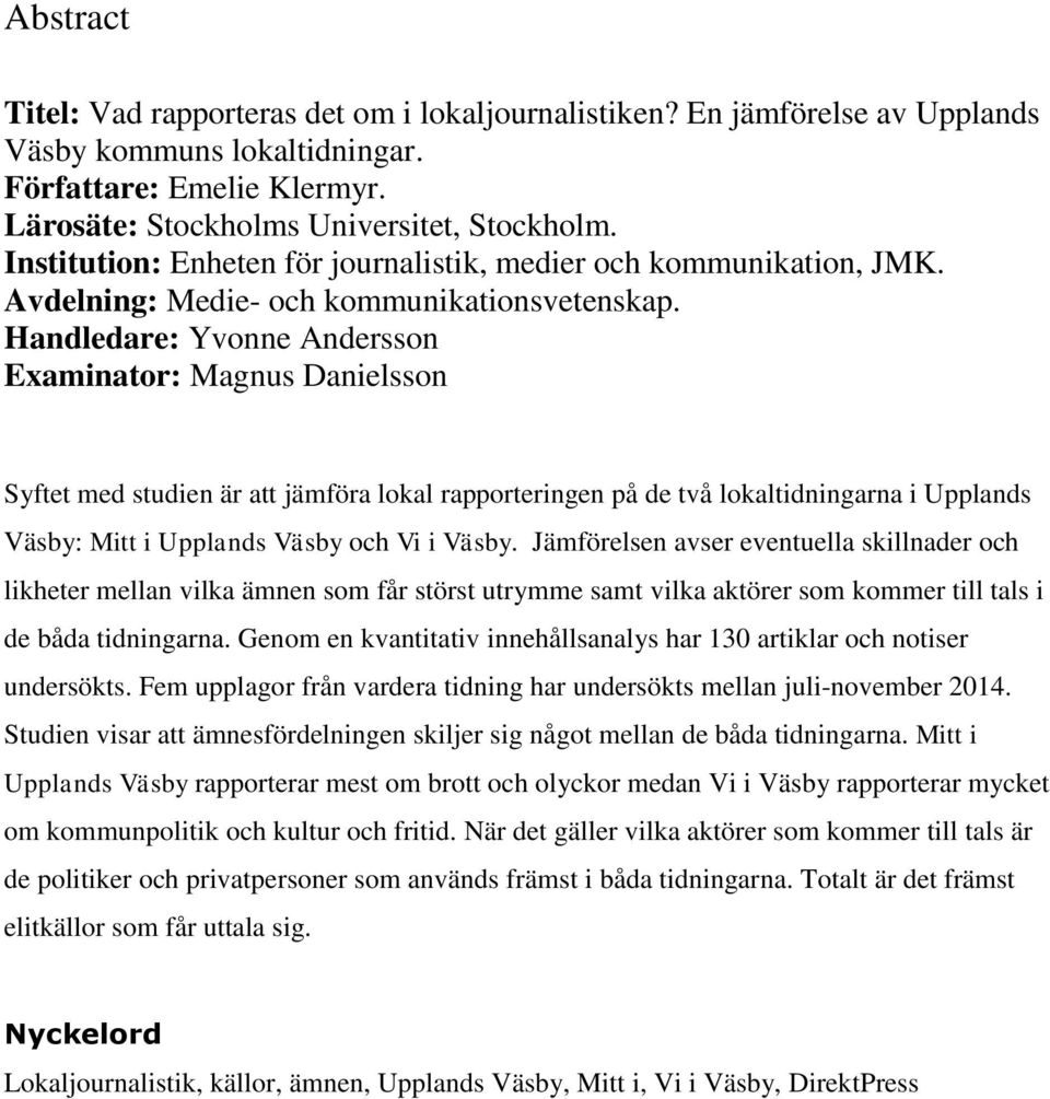 Handledare: Yvonne Andersson Examinator: Magnus Danielsson Syftet med studien är att jämföra lokal rapporteringen på de två lokaltidningarna i Upplands Väsby: Mitt i Upplands Väsby och Vi i Väsby.