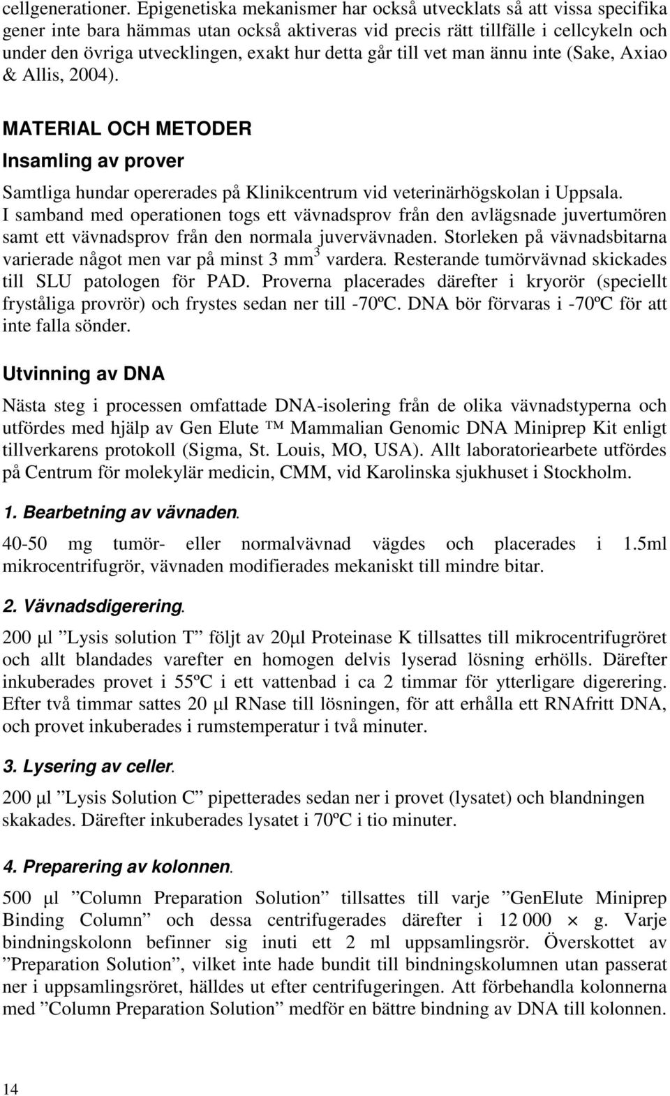 detta går till vet man ännu inte (Sake, Axiao & Allis, 2004). MATERIAL OCH METODER Insamling av prover Samtliga hundar opererades på Klinikcentrum vid veterinärhögskolan i Uppsala.