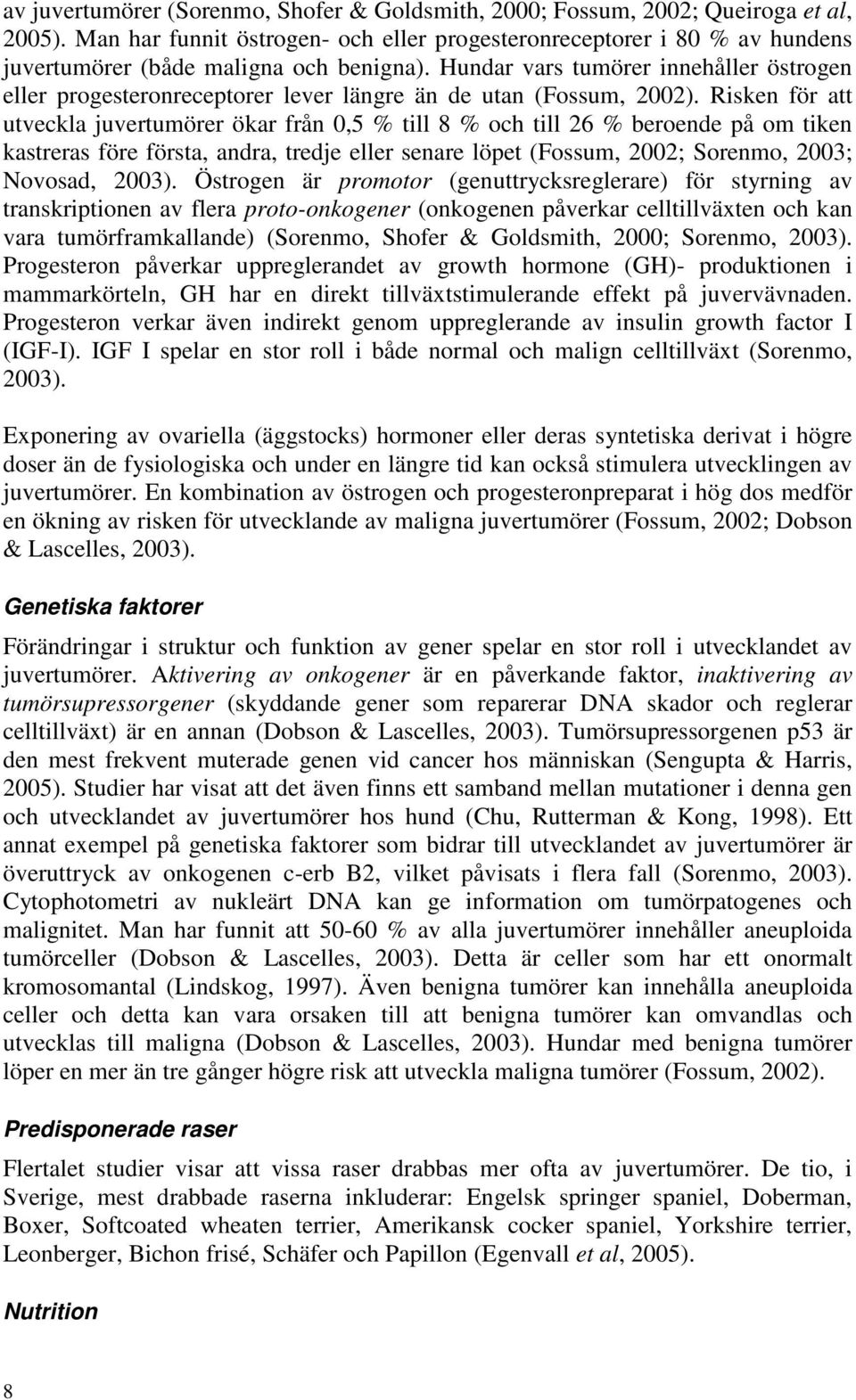 Hundar vars tumörer innehåller östrogen eller progesteronreceptorer lever längre än de utan (Fossum, 2002).