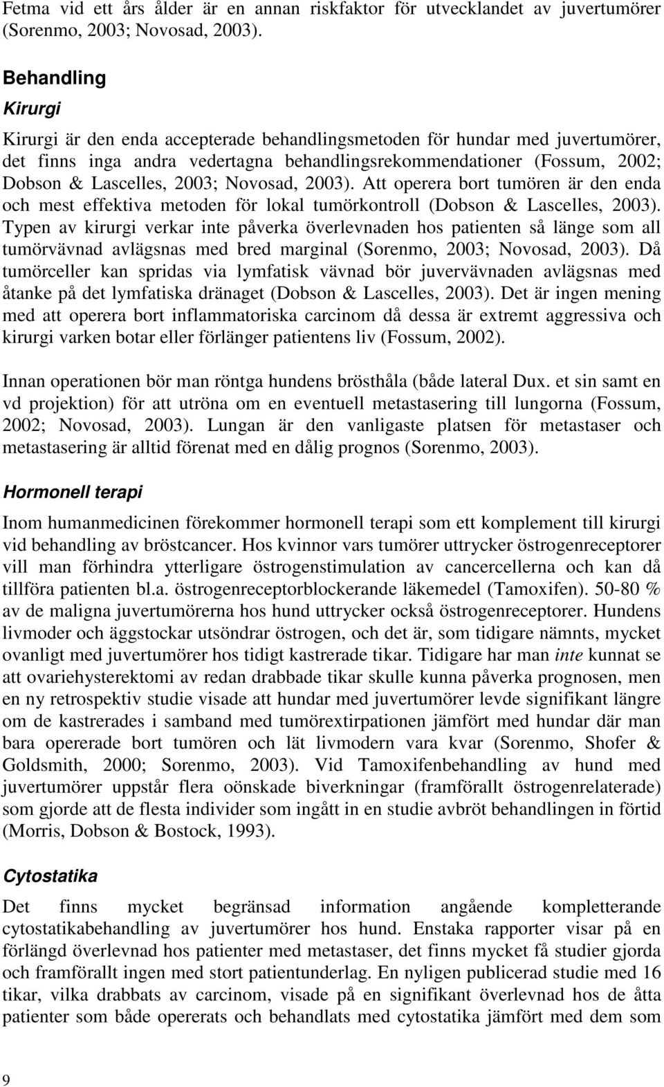 Novosad, 2003). Att operera bort tumören är den enda och mest effektiva metoden för lokal tumörkontroll (Dobson & Lascelles, 2003).