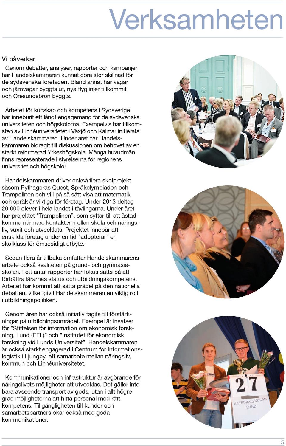 Arbetet för kunskap och kompetens i Sydsverige har inneburit ett långt engagemang för de sydsvenska universiteten och högskolorna.
