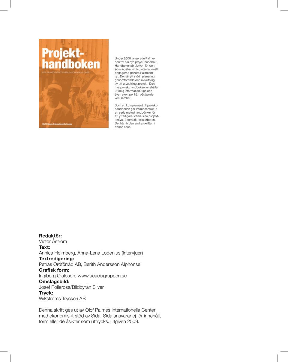 Som ett komplement till projekthandboken ger Palmecentret ut en serie metodhandböcker för att ytterligare stärka sina projektaktivas internationella arbeten.